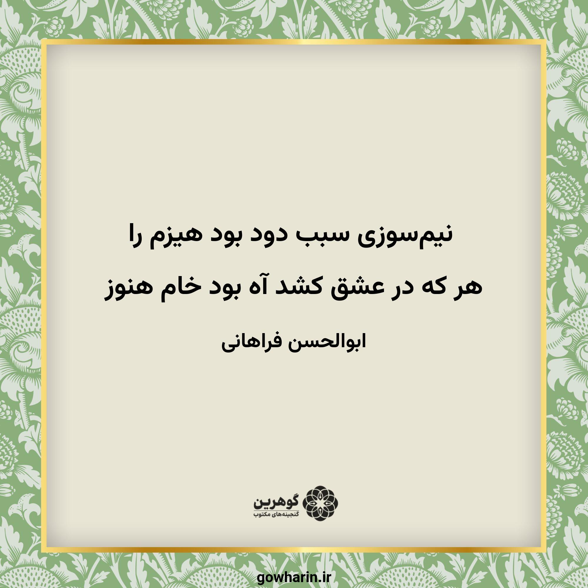 نیم‌سوزی سبب دود بود هیزم را
هر که در عشق کشد آه بود خام هنوز