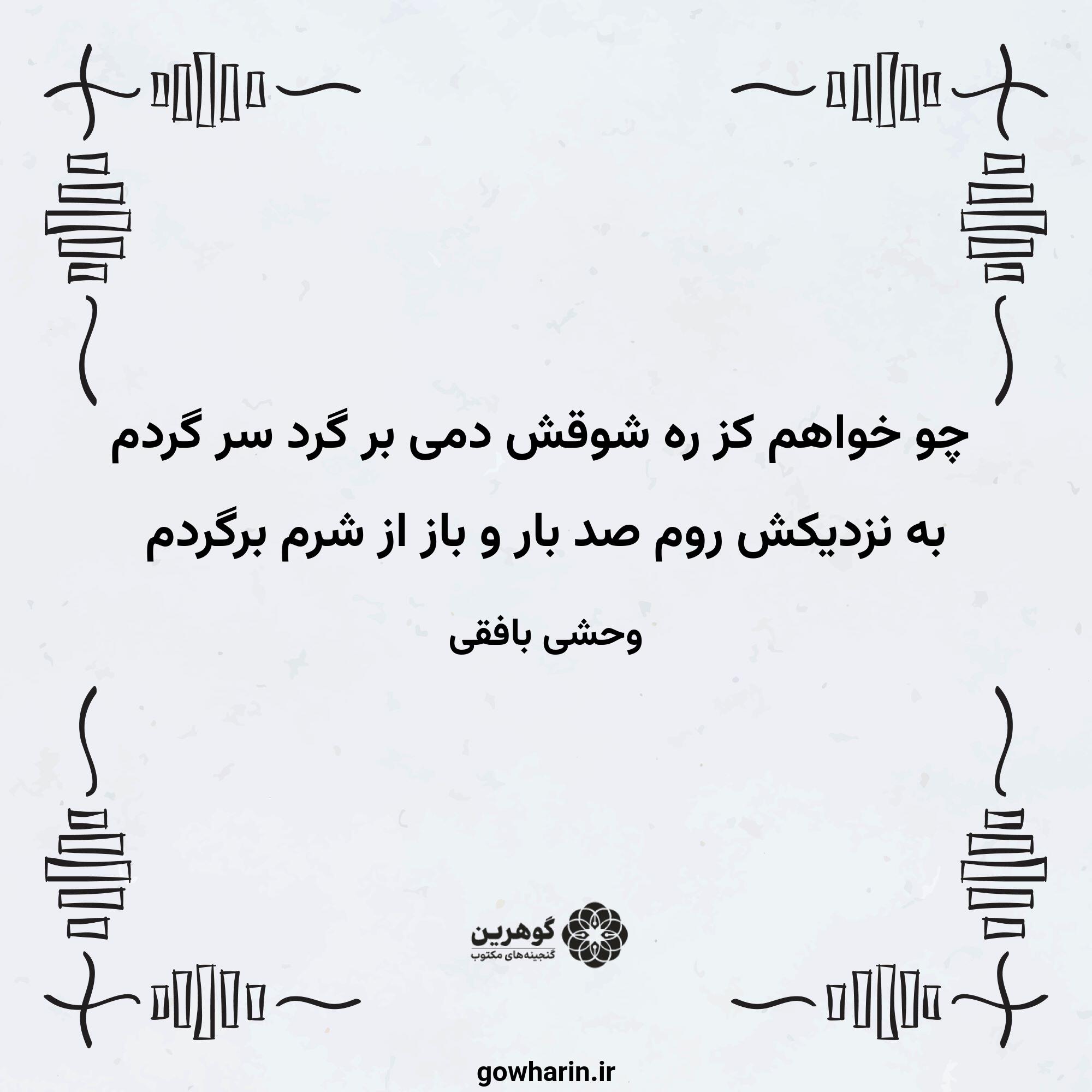 چو خواهم کز ره شوقش دمی بر گرد سر گردم
به نزدیکش روم صد بار و باز از شرم برگردم
