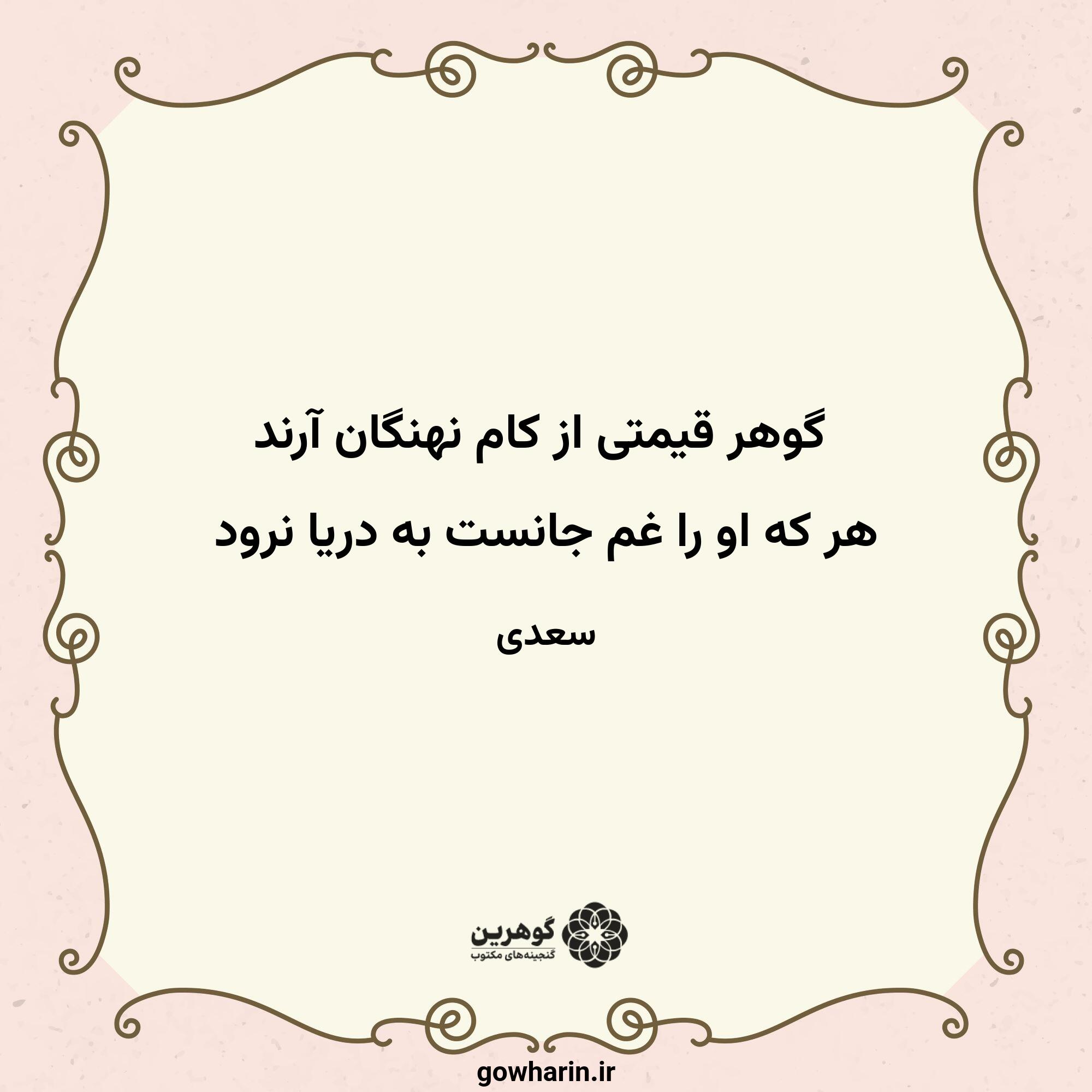 گوهر قیمتی از کام نهنگان آرند
هر که او را غم جانست به دریا نرود