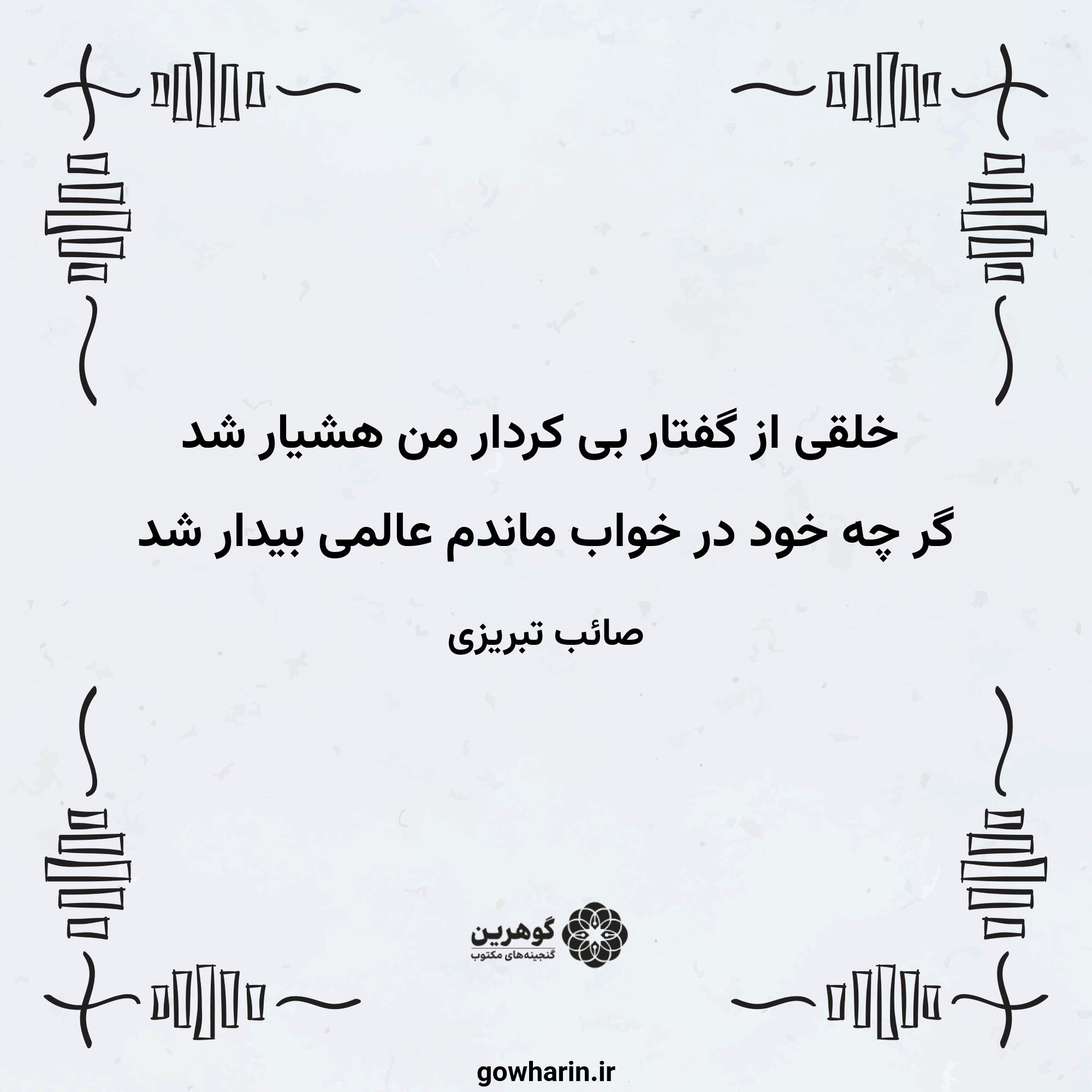 خلقی از گفتار بی کردار من هشیار شد
گر چه خود در خواب ماندم عالمی بیدار شد