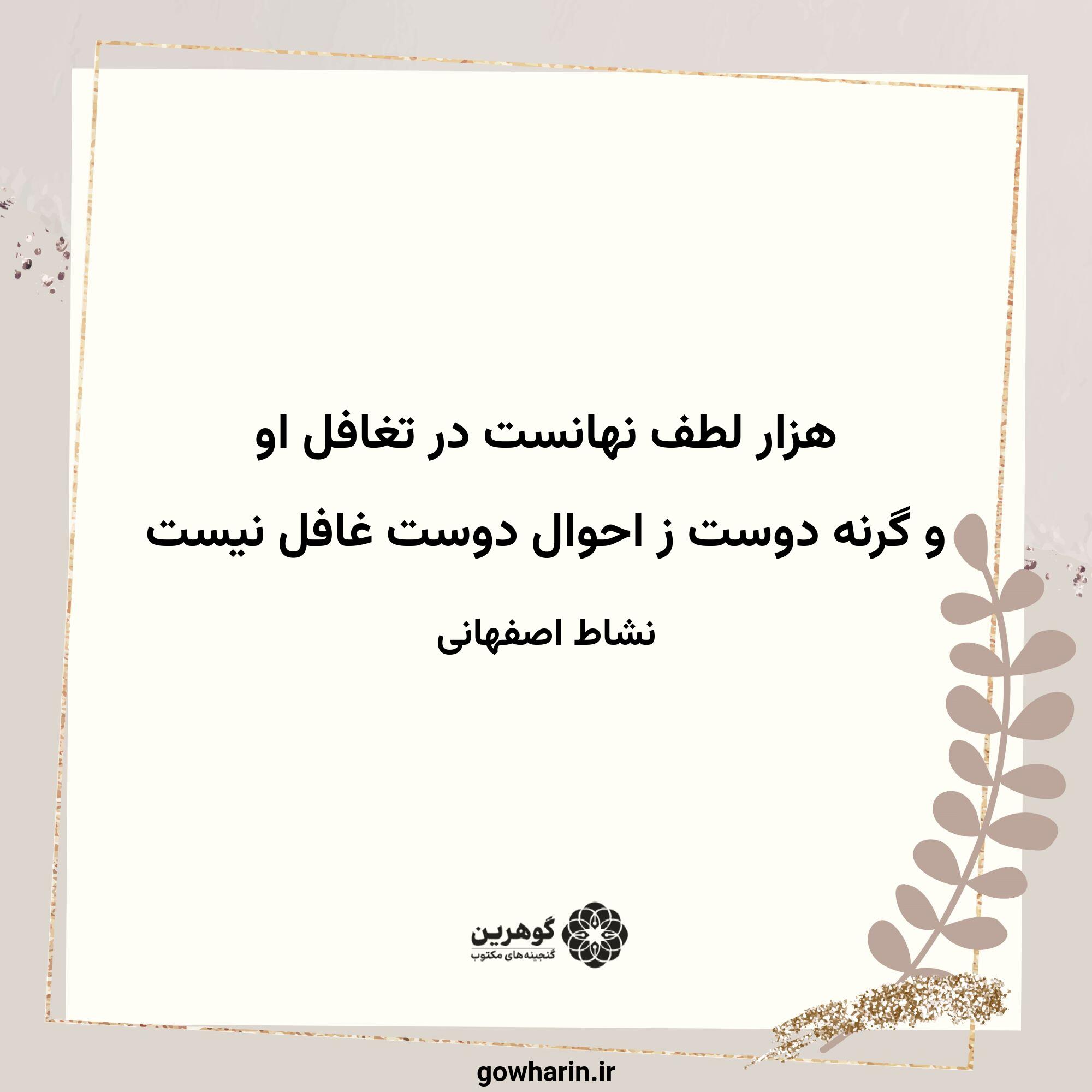 هزار لطف نهانست در تغافل او 
و گرنه دوست ز احوال دوست غافل نیست