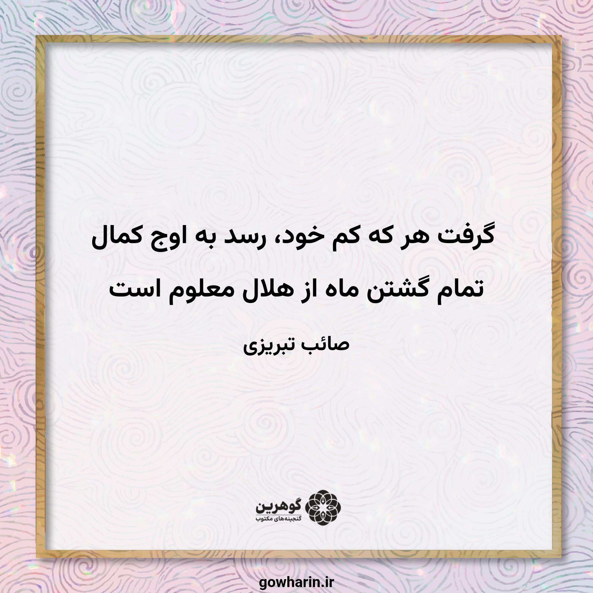 گرفت هر که کم خود، رسد به اوج کمال
تمام گشتن ماه از هلال معلوم است