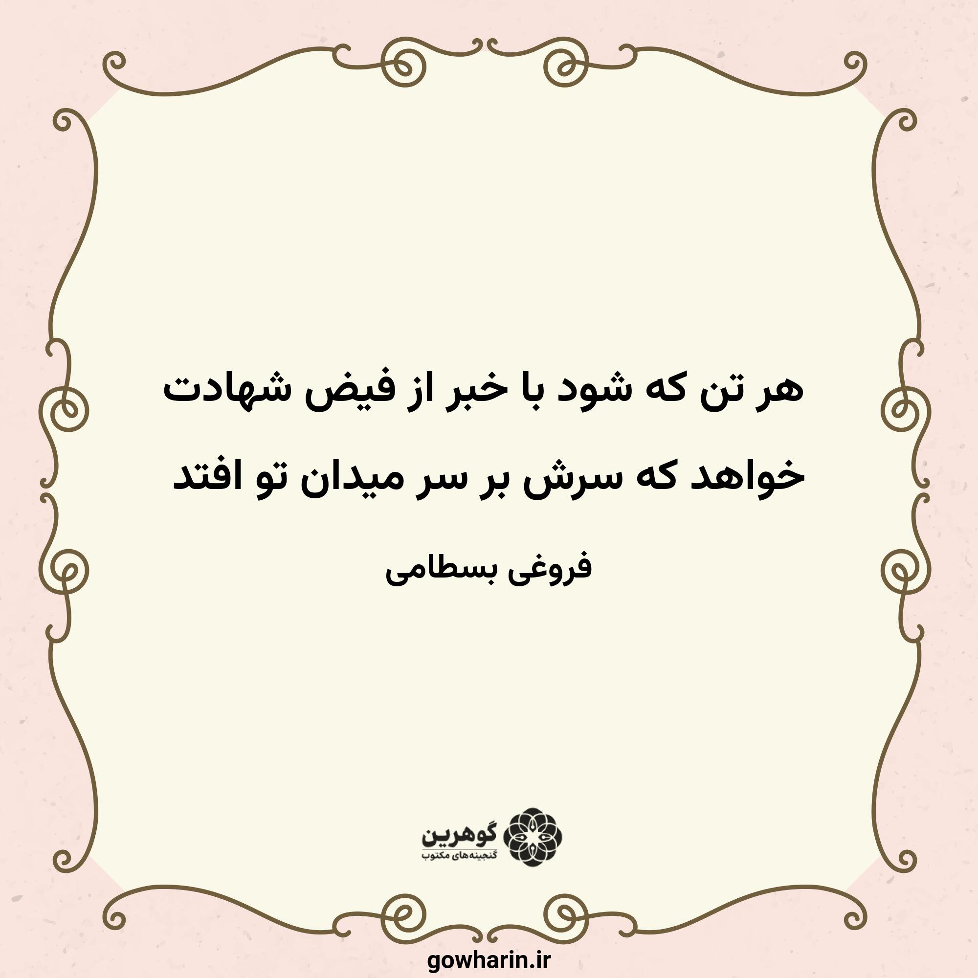 هر تن که شود با خبر از فیض شهادت
خواهد که سرش بر سر میدان تو افتد