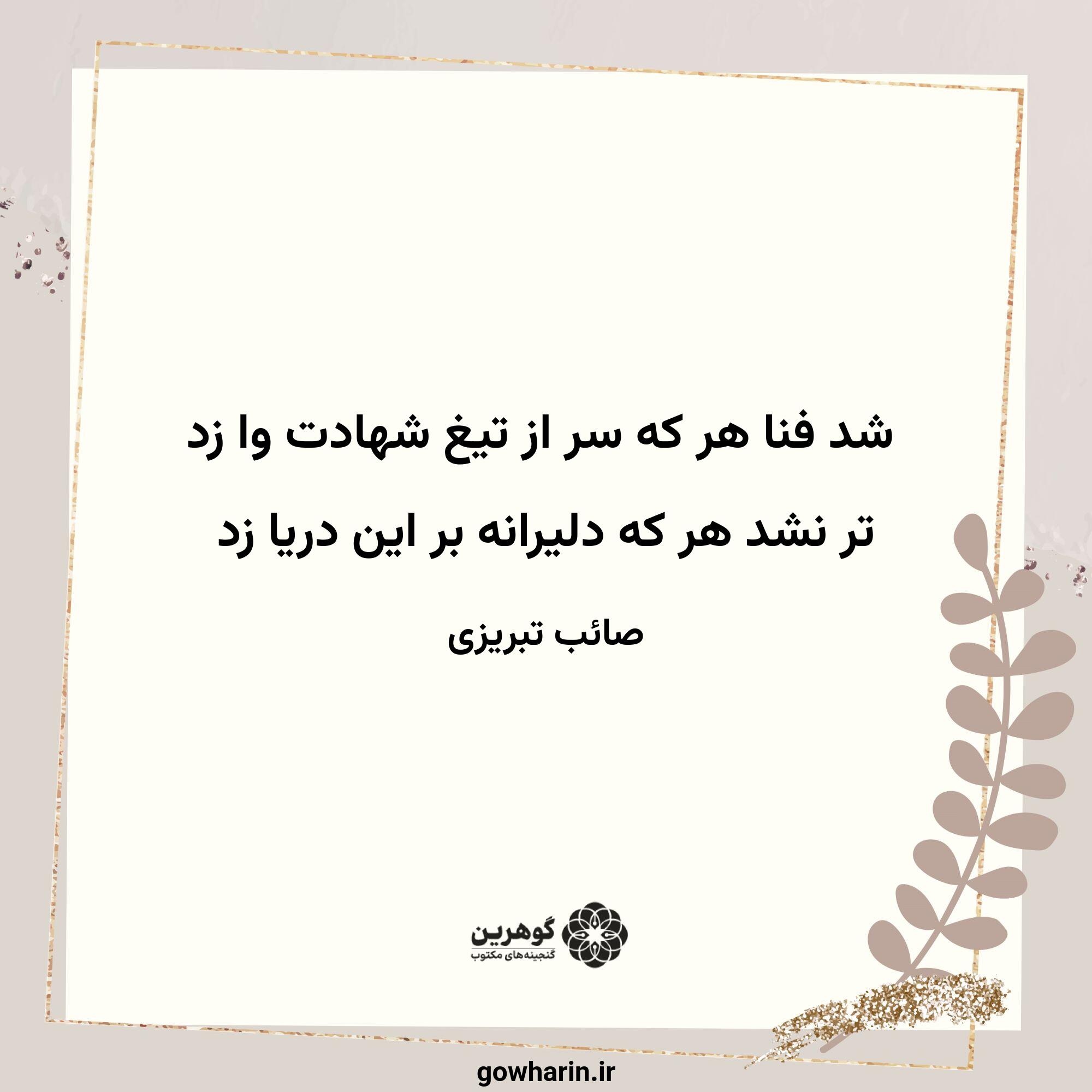 شد فنا هر که سر از تیغ شهادت وا زد
تر نشد هر که دلیرانه بر این دریا زد
