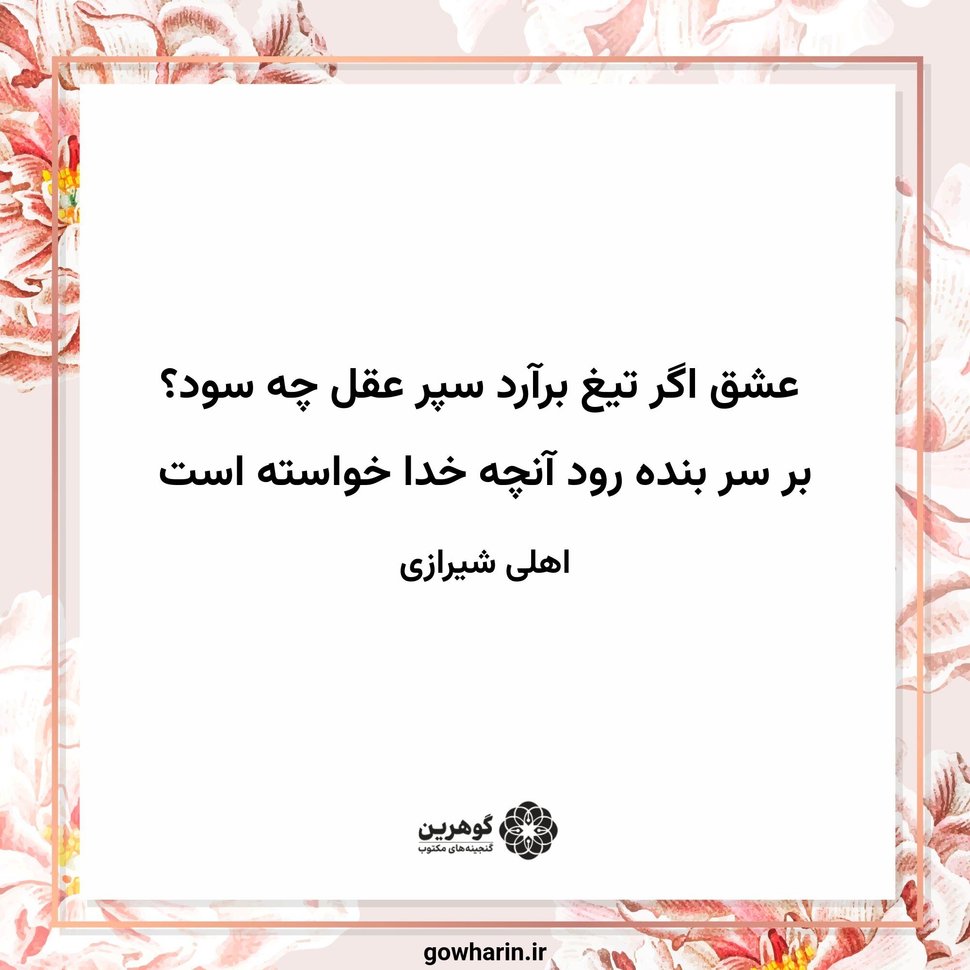 عشق اگر تیغ برآرد سپر عقل چه سود؟
بر سر بنده رود آنچه خدا خواسته است