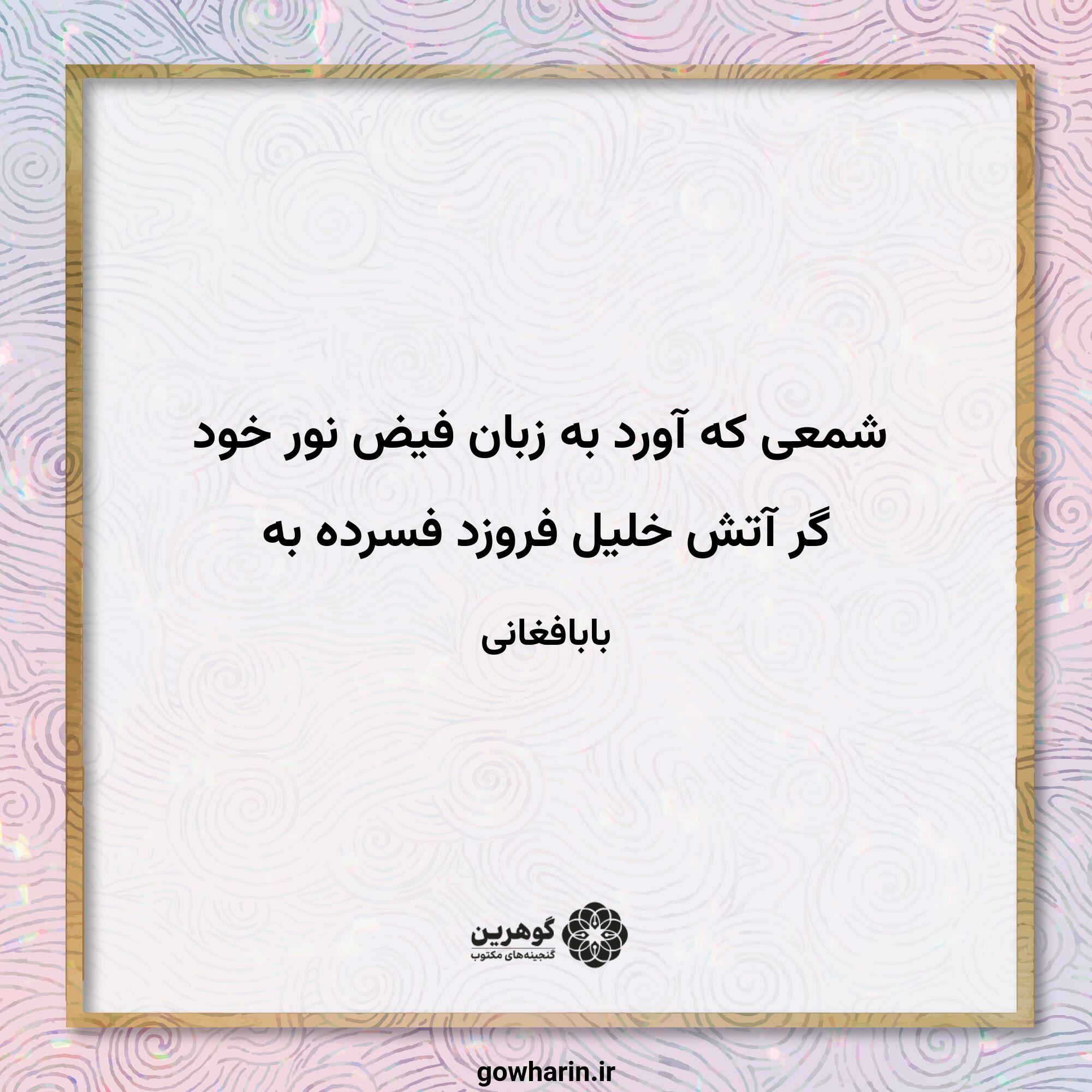 شمعی که آورد به زبان فیض نور خود
گر آتش خلیل فروزد فسرده به