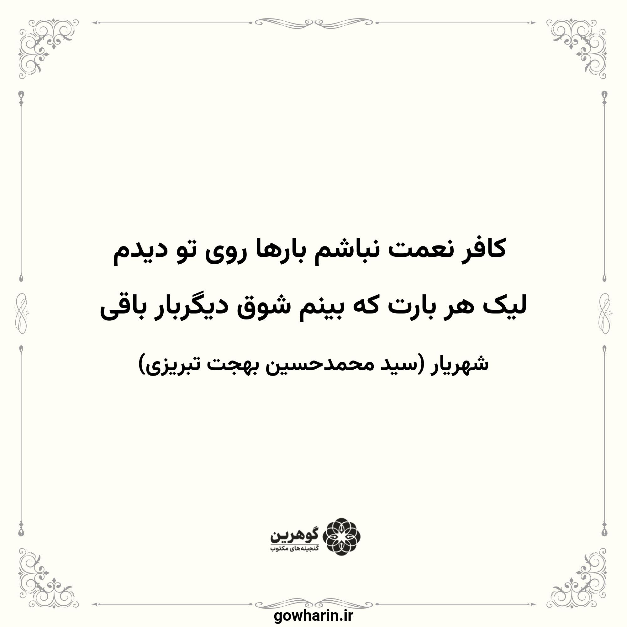 کافر نعمت نباشم بارها روی تو دیدم
لیک هر بارت که بینم شوق دیگربار باقی