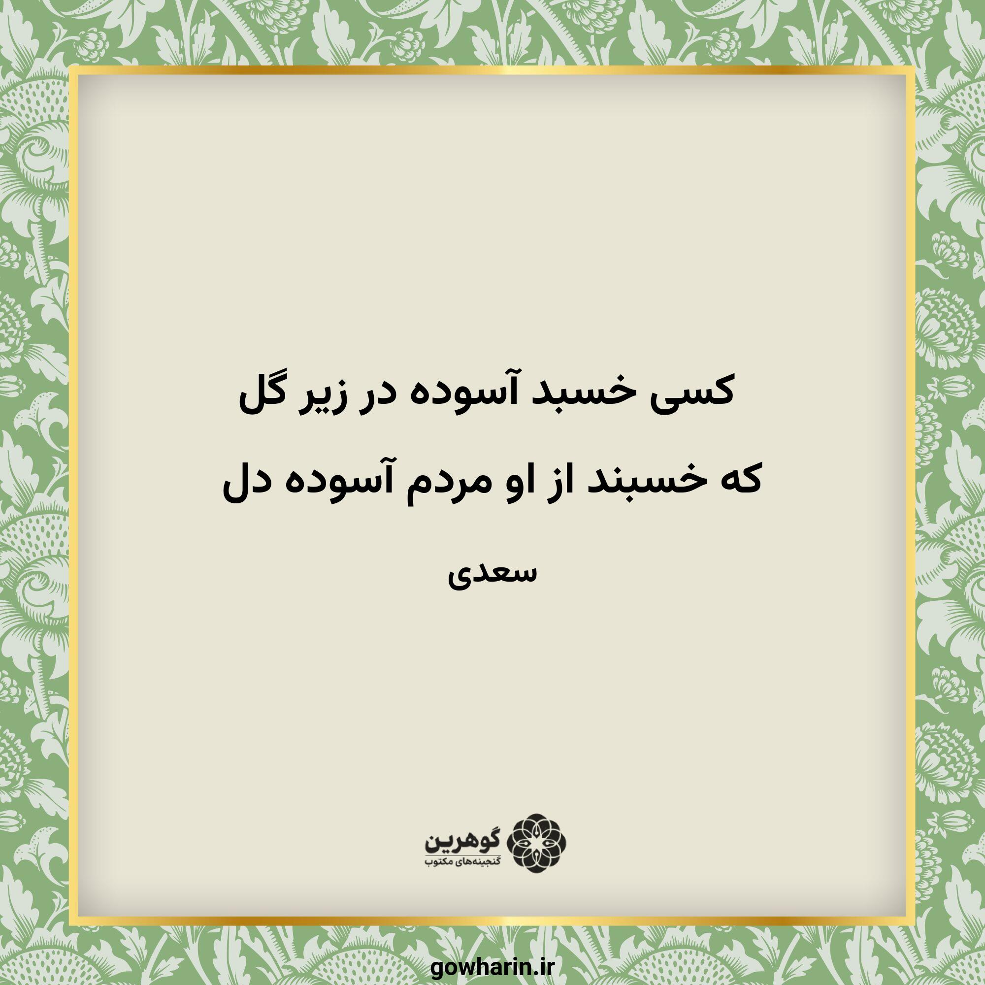 کسی خسبد آسوده در زیر گل
که خسبند از او مردم آسوده دل